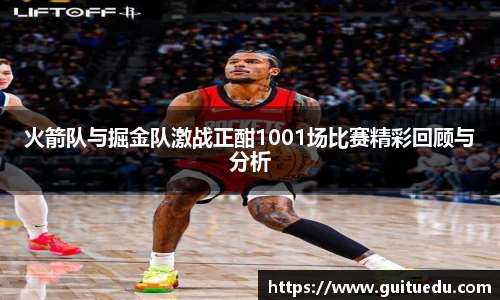 火箭队与掘金队激战正酣1001场比赛精彩回顾与分析