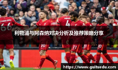 利物浦与阿森纳对决分析及推荐策略分享