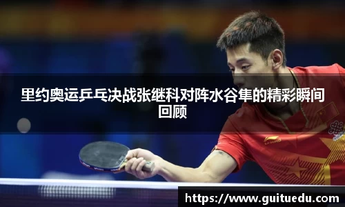 里约奥运乒乓决战张继科对阵水谷隼的精彩瞬间回顾