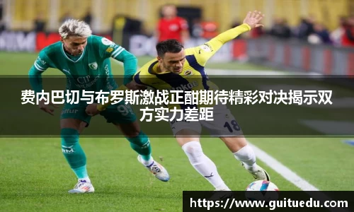 费内巴切与布罗斯激战正酣期待精彩对决揭示双方实力差距